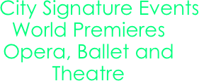     City Signature Events
World Premieres
Opera, Ballet and Theatre